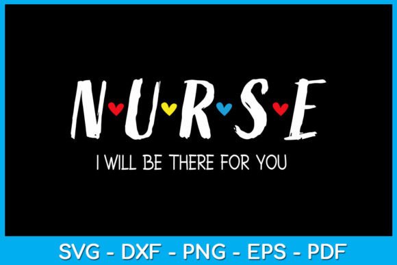 Nurse I Will Be There for You SVG: Graphics & T-Shirt Designs